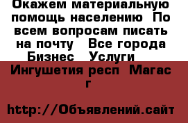 Окажем материальную помощь населению. По всем вопросам писать на почту - Все города Бизнес » Услуги   . Ингушетия респ.,Магас г.